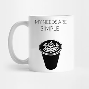 My Needs Are Simple - Coffee Mug